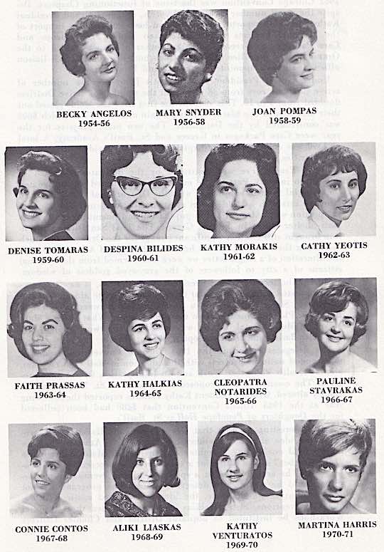Maids of Athena - Past Grand Presidents - Becky Angelos (1954-56), Mary Snyder (1956-58), Joan Pompas (1958-59), Denise Tomaras (1959-60), Despina Bilides (1960-61), Kathy Morakis (1961-62), Cathy Yeotis (1962-63), Faith Prassas (1963-64), Kathy Halkias (1964-65), Cleopatra Notarides (1965-66), Pauline Stavrakas (1966-67), Connie Contos (1967-68), Aliki Liaskas (1968-69), Kathy Venturatos (1969-70), Martina Harris (1970-71)